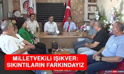 Milletvekili Işıkver: Sıkıntıların Farkındayız