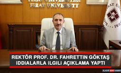 REKTÖR PROF. DR. FAHRETTİN GÖKTAŞ, İDDİALARLA İLGİLİ AÇIKLAMA YAPTI