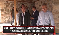 Vali Hatipoğlu, Harput Kalesi’ndeki Kazı Çalışmalarını İnceledi