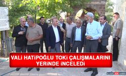 Vali Hatipoğlu TOKİ Çalışmalarını Yerinde İnceledi