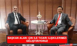 Başkan Alan: Çin İle Ticari İlişkilerimizi Geliştiriyoruz