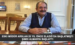 Eski Müdür Arslan 25 yıl önce Elazığ’da başlatmıştı Şimdi Almanya Başlattı