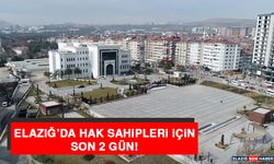 Elazığ'da Hak Sahipleri İçin Son 2 Gün!