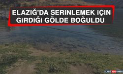 Elazığ'da Serinlemek İçin Girdiği Gölde Boğuldu