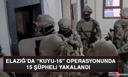 Elazığ’da “Kuyu-16” Operasyonunda 15 Şüpheli Yakalandı