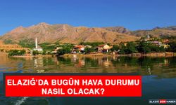 9 Eylül’de Elazığ’da Hava Durumu Nasıl Olacak?