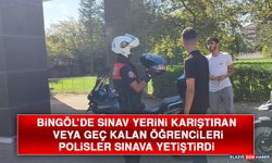 Bingöl’de Sınav Yerini Karıştıran Veya Geç Kalan Öğrencileri, Polisler Sınava Yetiştirdi