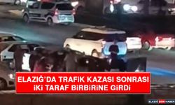 Elazığ’da Trafik Kazası Sonrası İki Taraf Birbirine Girdi