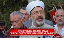 Diyanet İşleri Başkanı Erbaş: "Dünya, Filistin’deki İşgale Kör Ve Sağır"