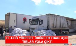 Elazığ Yöresel Ürünler Fuarı İçin Tırlar Yola Çıktı