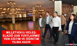 Milletvekili Keleş: Elazığ GSB Yurtlarımız Yeni Eğitim ve Öğretim Yılına Hazır