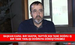 Başkan Kara: Bir Vakfın, Yaptığı Bin Tane Doğru İş, Bir Tane Yanlışı Doğruya Dönüştüremez