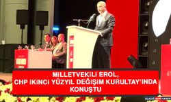 Milletvekili Erol, CHP İkinci Yüzyıl Değişim Kurultay’ında Konuştu