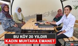 Bu Köy 20 Yıldır Kadın Muhtara Emanet