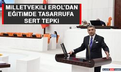 Milletvekili Erol’dan Eğitimde Tasarrufa Sert Tepki