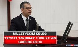 Milletvekili Keleş: TRoket Takımımız Türkiye’nin Gururu Oldu