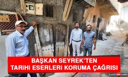 Başkan Seyrek’ten Tarihi Eserleri Koruma Çağrısı