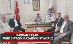 Başkan Yaşar: Türk Çiftçisi Kazansın İstiyoruz