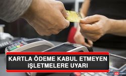 Kartla Ödeme Kabul Etmeyen İşletmelere Uyarı