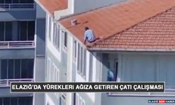 Elazığ'da Yürekleri Ağıza Getiren Çatı Tamiratı