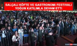 Salçalı Köfte ve Gastronomi Festivali Yoğun Katılımla Devam Etti