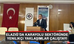 Elazığ’da Karayolu Sektöründe Yenilikçi Yaklaşımlar Çalıştayı