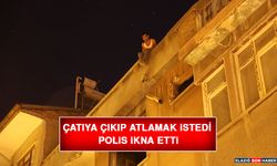 Çatıya Çıkıp Atlamak İstedi, Polis İkna Etti