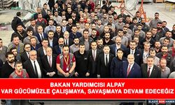 Bakan Yardımcısı Alpay: “Var Gücümüzle Çalışmaya, Savaşmaya Devam Edeceğiz”.