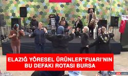 Elazığ Yöresel Ürünler”Fuarı’nın Bu Defaki Rotası Bursa