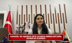 Karagöl "Bu Aşağılık Çete Yalnızca Bebekleri Değil, Güveni de Öldürdü’’