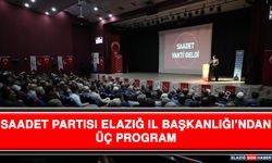 Saadet Partisi Elazığ İl Başkanlığı’ndan Üç Program