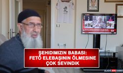 Şehidimizin Babası Oğuz: FETÖ Elebaşının Ölmesine Çok Sevindik