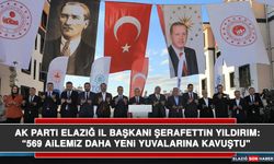 AK Parti Elazığ İl Başkanı Şerafettin Yıldırım: “569 ailemiz daha yeni yuvalarına kavuştu"