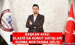 Başkan Ayaz: Elazığ'da Konut Satışları Durma Noktasına Geldi