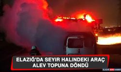 Elazığ'da Seyir Halindeki Araç Alev Topuna Döndü