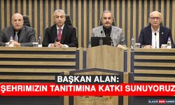 Başkan Alan: Şehrimizin Tanıtımına Katkı Sunuyoruz