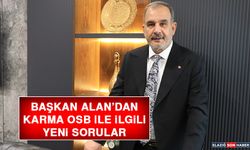 Başkan Alan’dan Karma OSB İle İlgili Yeni Sorular