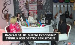 Başkan Balık: Düzenleyeceğimiz Etkinlik İçin Destek Bekliyoruz