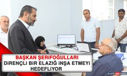 Başkan Şerifoğulları, Dirençli Bir Elazığ İnşa Etmeyi Hedefliyor