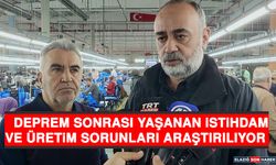 Deprem Sonrası Yaşanan İstihdam Ve Üretim Sorunları Araştırılıyor