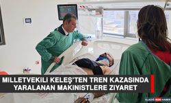 Milletvekili Keleş’ten Tren Kazasında Yaralanan Makinistlere Ziyaret