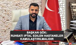 Başkan Gök: Ruhsatı İptal Edilen Hastaneler Kamulaştırılmalıdır