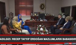 Adilgızı: Recep Tayyip Erdoğan Mazlumların Babasıdır