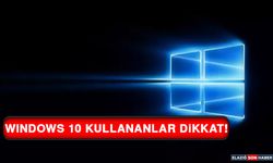 Windows 10 Kullananlar Dikkat!