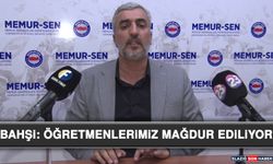 Bahşi: Öğretmenlerimiz Mağdur Ediliyor