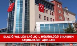 Elazığ Valiliği Sağlık İl Müdürlüğünün Taşınacağını Açıkladı