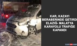 Kar, Kazayı Beraberinde Getirdi:Elazığ- Malatya Karayolu Trafiğe Kapandı