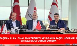 Başkan Alan: Final Üniversitesi Ve İbrahim Taşel Hocamızla Bir Kez Daha Gurur Duyduk