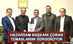 HAZARSAM Başkanı Çoban Temaslarını Sürdürüyor