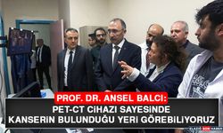 Prof. Dr. Ansel Balcı: PET-CT Cihazı Sayesinde Kanserin Bulunduğu Yeri Görebiliyoruz